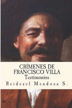 Crimenes de Francisco Villa. de Reidezel Mendoza Soriano