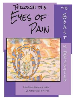 Through The Eyes Of Pain The Beast Is Revealed de Darlene A. Hinkle