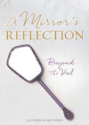 A Mirror's Reflection de Matthews, Katherine M.