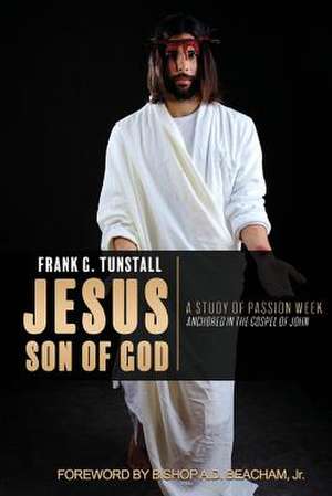 Jesus Son of God, a Study of Passion Week de Frank G. Tunstall