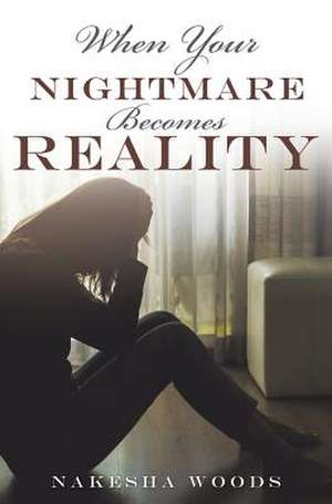 When Your Nightmare Becomes Reality de Nakesha Woods