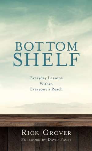 BOTTOM SHELF Everyday Lessons Within Everyone's Reach de Rick Grover