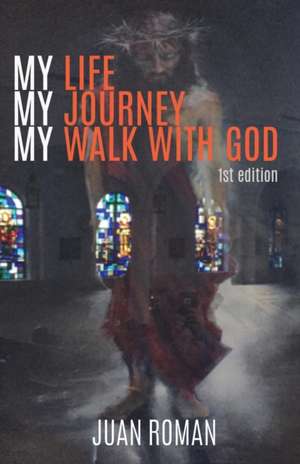 My Life My Journey My Walk With God de Juan Roman