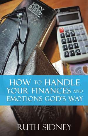 How to handle your Finances and Emotions Gods Way de Ruth Sidney