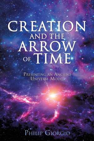 Creation and the Arrow of Time de Philip Giorgio