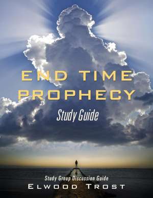 End Time Prophecy Study Guide de Elwood Trost