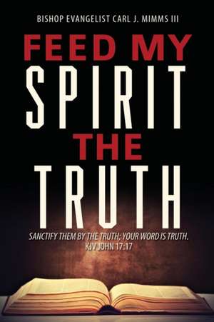 Feed My Spirit the Truth de III, Bishop Evangelist Carl J. Mimms