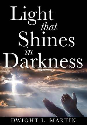 Light That Shines in Darkness de Dwight L. Martin