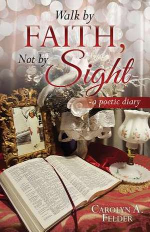 Walk by Faith, Not by Sight de Felder, Carolyn a.