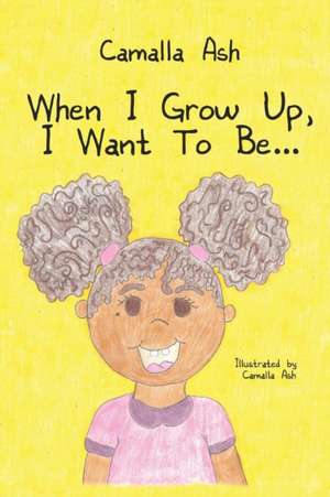 When I Grow Up, I Want To Be... de Camalla Ash