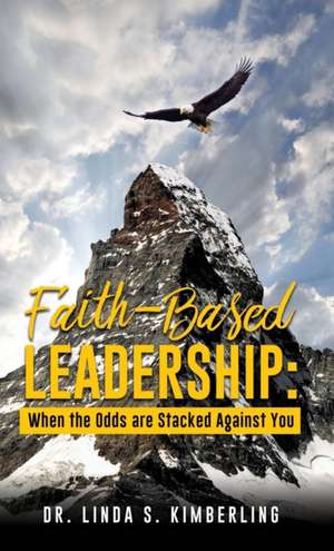 Faith-Based Leadership: When the Odds are Stacked Against You de Linda S. Kimberling