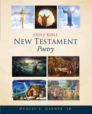 Holy Bible New Testament Poetry de Dudley E. Garner