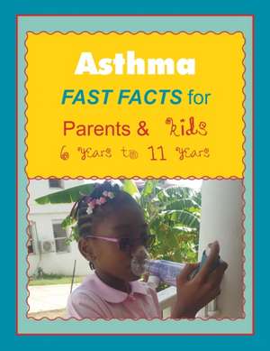 Asthma FAST FACTS for Parents & Kids 6 years to 11 years de Gracie And Kenje