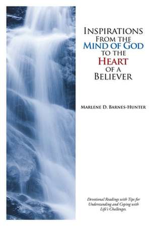 Inspirations From the Mind of God to the Heart of a Believer: Devotional Readings with Tips for Understanding and Coping with Life's Challenges. de Marlene D. Barnes-Hunter