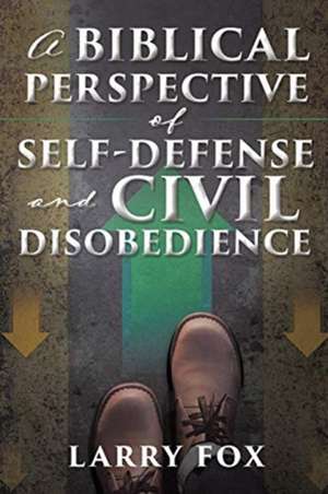 A Biblical Perspective of Self-Defense and Civil Disobedience de Larry Fox