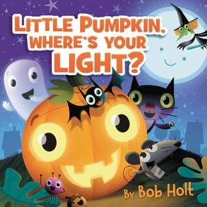 Little Pumpkin, Where's Your Light? de Bob Holt