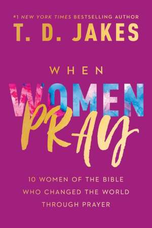 When Women Pray de T D Jakes