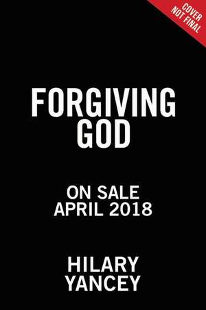 Forgiving God: A Story of Faith de Hilary Yancey