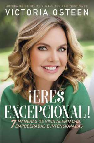 ¡Eres excepcional!: 7 maneras de vivir alentadas, empoderadas, e intencionadas de Victoria Osteen