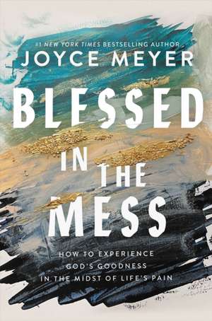 Blessed in the Mess de Joyce Meyer