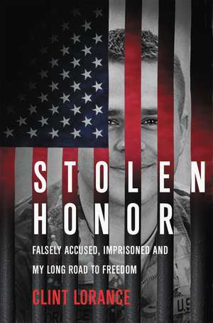 Stolen Honor: Falsely Accused, Imprisoned, and My Long Road to Freedom de Clint Lorance