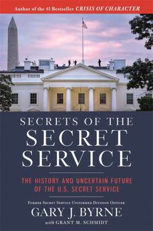 Secrets of the Secret Service: The History and Uncertain Future of the US Secret Service de Gary J. Byrne