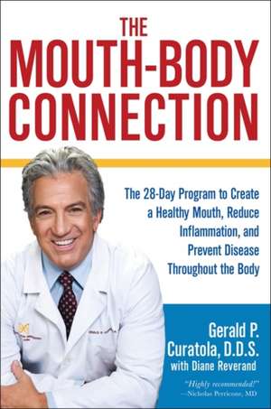 The Mouth-Body Connection: The 28-Day Program to Create a Healthy Mouth, Reduce Inflammation and Prevent Disease Throughout the Body de Gerald P. Curatola