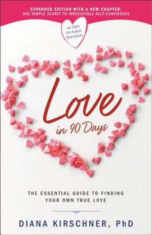 Love in 90 Days: The Essential Guide to Finding Your Own True Love de Diana Kirschner