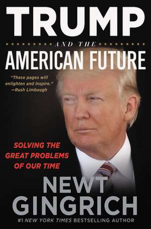 Trump and the American Future de Newt Gingrich