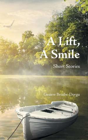 A Lift, a Smile: Short Stories de Gesiere Brisibe-Dorgu