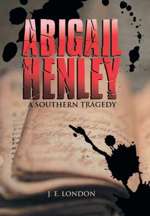 Abigail Henley: A Southern Tragedy de J. E. London