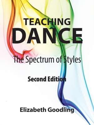 Teaching Dance: The Spectrum of Styles de Elizabeth Goodling