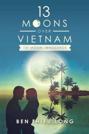 13 Moons Over Vietnam-1st Moon: Innocence de Ben Thieu Long