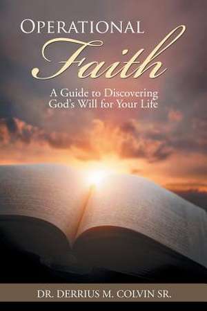 Operational Faith: A Guide to Discovering God's Will for Your Life de Dr Derrius M. Colvin Sr