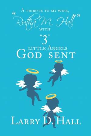 A Tribute to My Wife, Rutha M. Hall with 3 Little Angels God Sent de Larry D. Hall