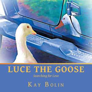 Luce the Goose: Searching for Love de Kay Bolin