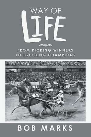 Way of Life: From Picking Winners to Breeding Champions de Bob Marks