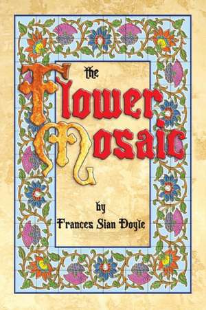 The Flower Mosaic de Frances Sian Doyle