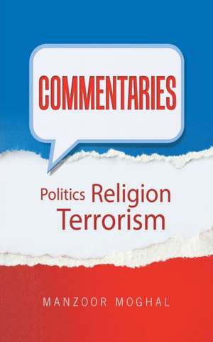 Commentaries: Politics Religion Terrorism de Manzoor Moghal