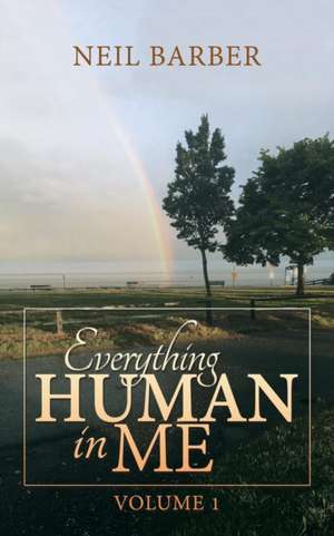 Everything Human in Me: Volume 1 de Neil Barber