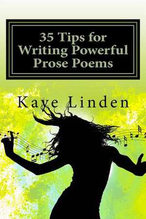 35 Tips for Writing Powerful Prose Poems de Linden, Kaye D.