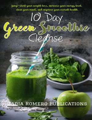 The 10 Day Green Smoothie Cleanse de Zadia Romero