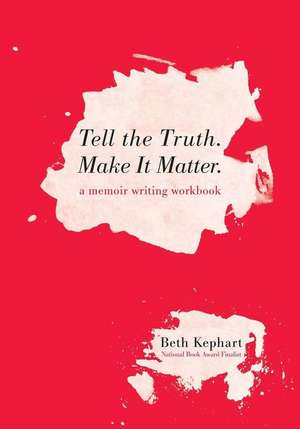 Tell the Truth. Make It Matter de Beth Kephart