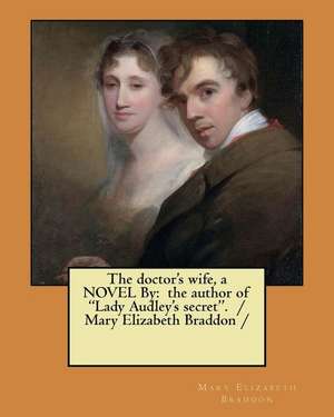 The Doctor's Wife, a Novel by de Mary Elizabeth Braddon