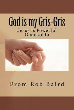 God Is My Gris-Gris de MR Rob Baird