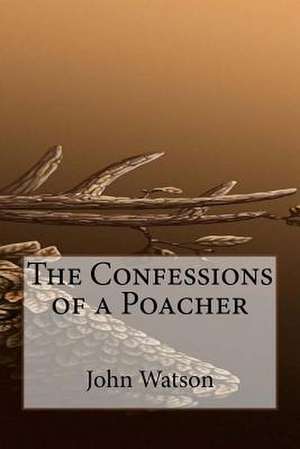 The Confessions of a Poacher de John Watson