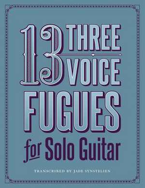 13 Three-Voice Fugues for Solo Guitar de Jade Synstelien