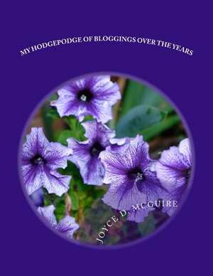 My Hodgepodge of Bloggings Over the Years de McGuire, Joyce D.