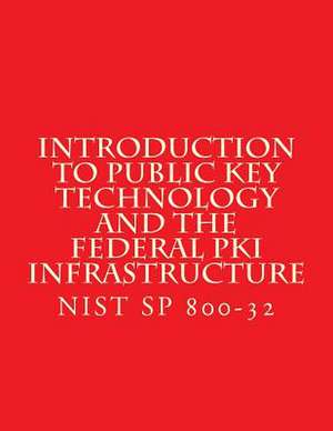 Introduction to Public Key Technology and the Federal Pki Infrastructure Nist Sp 800-32 de National Institute of Standards and Tech