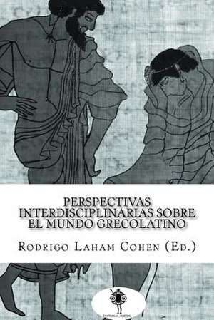 Perspectivas Interdisciplinarias Sobre El Mundo Grecolatino de Laham Cohen, Rodrigo